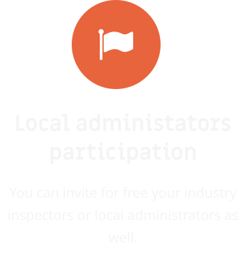 Local administators participation You can invite for free your industry inspectors or local administrators as well.