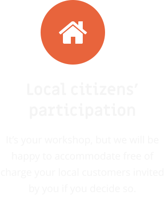 Local citizens’ participation It’s your workshop, but we will be happy to accommodate free of charge your local customers invited by you if you decide so.